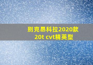 别克昂科拉2020款20t cvt精英型